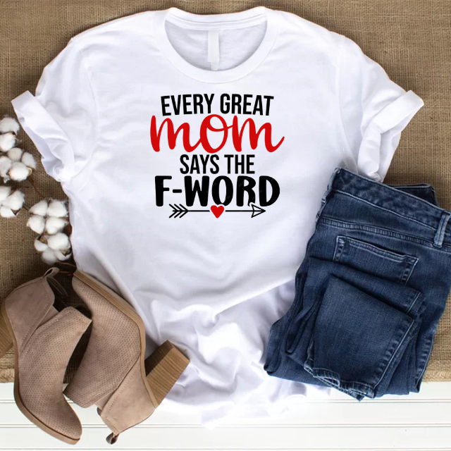 Every Great Mom Says the F-Word T-Shirt